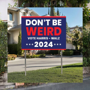 Don't Be Weird Vote Harri - Walz 2024 Political Yard Sign