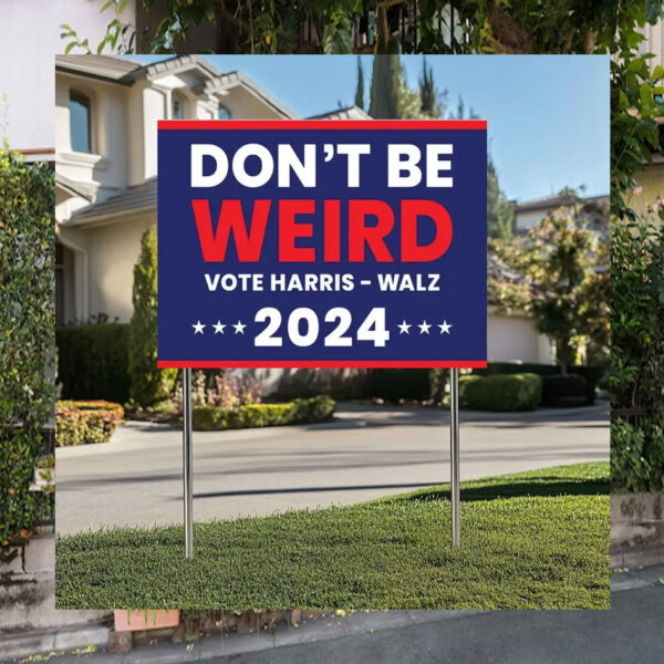 Don't Be Weird Vote Harri - Walz 2024 Political Yard Sign