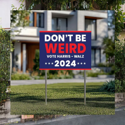 Don't Be Weird Vote Harri - Walz 2024 Political Yard Sign