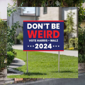 Don't Be Weird Vote Harri - Walz 2024 Political Yard Sign