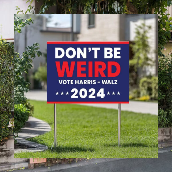 Don't Be Weird Vote Harri - Walz 2024 Political Yard Sign