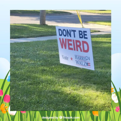 Don't Be Weird Vote Harris 24 Walz Political Yard Sign