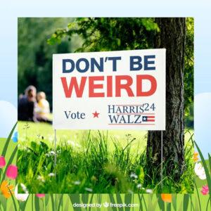Don't Be Weird Vote Harris 24 Walz Political Yard Sign