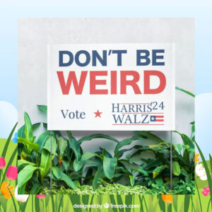 Don't Be Weird Vote Harris 24 Walz Political Yard Sign