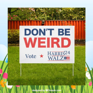 Don't Be Weird Vote Harris 24 Walz Political Yard Sign