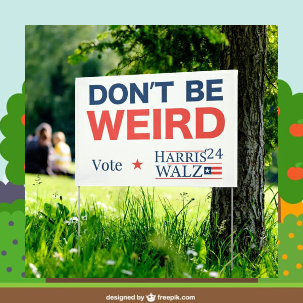 Don't Be Weird Vote Harris 24 Walz Yard Sign