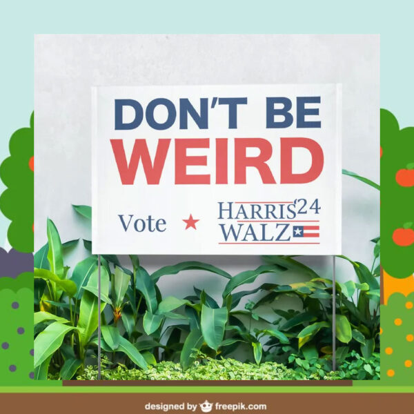 Don't Be Weird Vote Harris 24 Walz Yard Sign