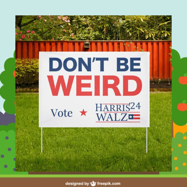 Don't Be Weird Vote Harris 24 Walz Yard Sign