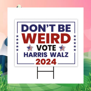 Don't Be Weird Vote Harris Walz 2024 Election Yard Signs