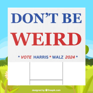 Don't Be Weird Vote Harris Walz 2024 Plastic Yard Sign