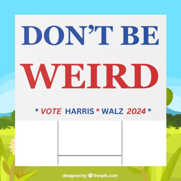 Don't Be Weird Vote Harris Walz 2024 Plastic Yard Sign