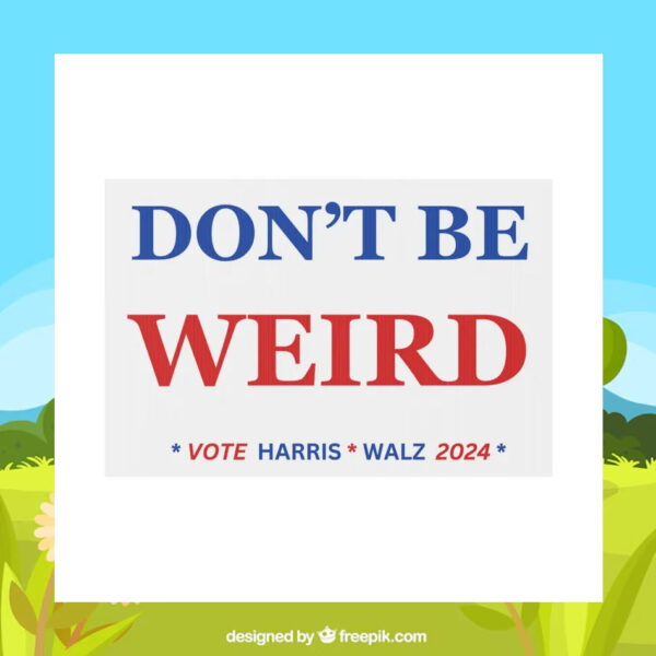 Don't Be Weird Vote Harris Walz 2024 Plastic Yard Sign