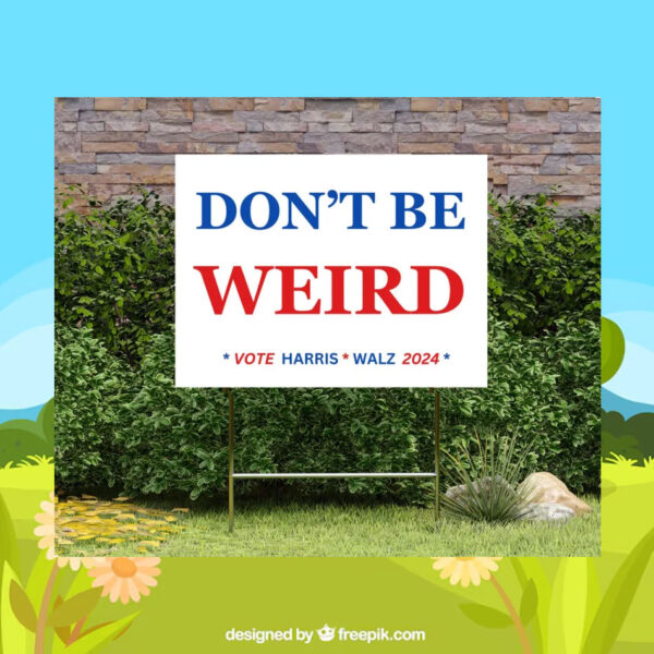Don't Be Weird Vote Harris Walz 2024 Plastic Yard Sign