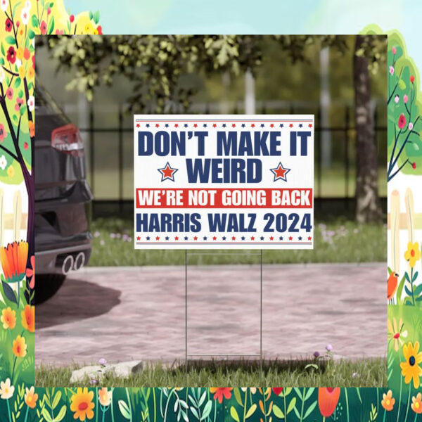 Don't Make It Weird We're Not Going Back Harris Walz 2024 Yard Sign