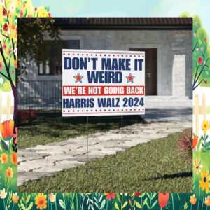 Don't Make It Weird We're Not Going Back Harris Walz 2024 Yard Sign
