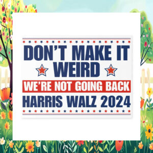 Don't Make It Weird We're Not Going Back Harris Walz 2024 Yard Sign