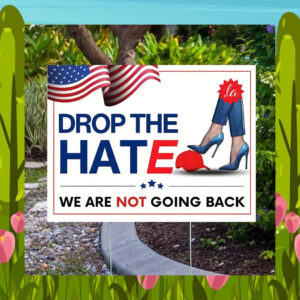 Drop The Hate Comma La Harris We Are Not Going Back Yard Sign