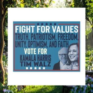 Fight For Values Truth, Patriotism, Freedom, Unity, Optimism, And Faith Vote For Kamala Harris Tim Walz Yard Sign