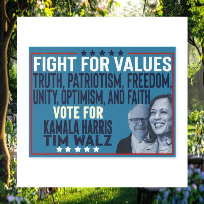 Fight For Values Truth, Patriotism, Freedom, Unity, Optimism, And Faith Vote For Kamala Harris Tim Walz Yard Sign