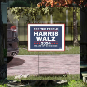 For The People Harris Walz 2024 We Are Not Going Back Political Yard Sign