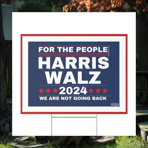 For The People Harris Walz 2024 We Are Not Going Back Political Yard Sign