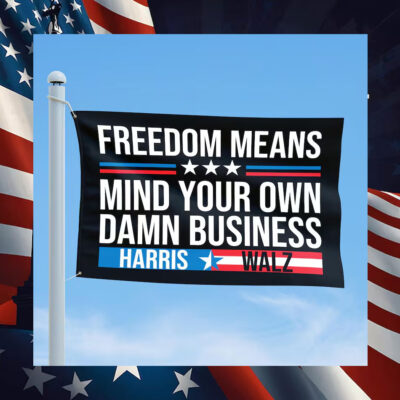 Freedom Means Mind Your Own Damn Business Harris Walz 2024 Flags