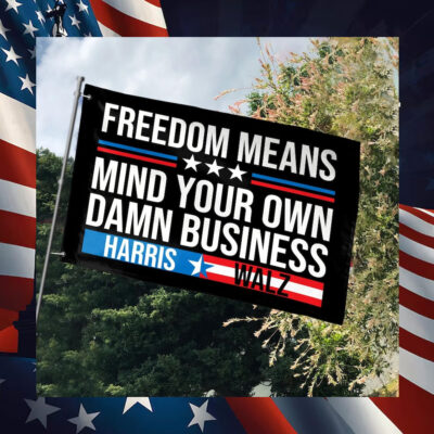 Freedom Means Mind Your Own Damn Business Harris Walz 2024 Flags