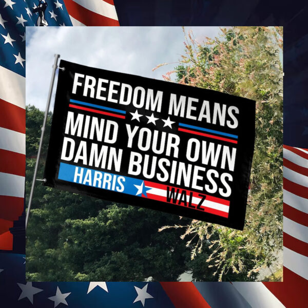 Freedom Means Mind Your Own Damn Business Harris Walz 2024 Flags