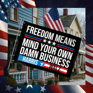 Freedom Means Mind Your Own Damn Business Harris Walz 2024 Flags