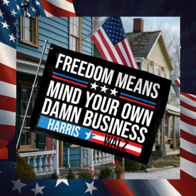 Freedom Means Mind Your Own Damn Business Harris Walz 2024 Flags