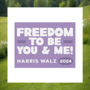Freedom To Be You & Me Harris Walz 2024 Yard Signs