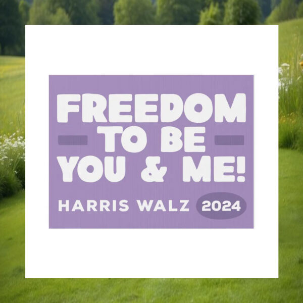 Freedom To Be You & Me Harris Walz 2024 Yard Signs