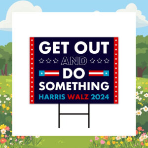 Get Out And Do Something Harris Walz 2024 Yard Sign