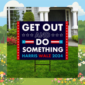 Get Out And Do Something Harris Walz 2024 Yard Sign