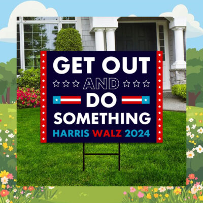 Get Out And Do Something Harris Walz 2024 Yard Sign