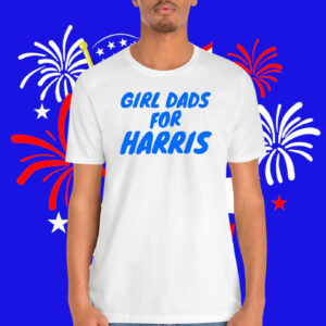 Girl Dads For Harris Shirt