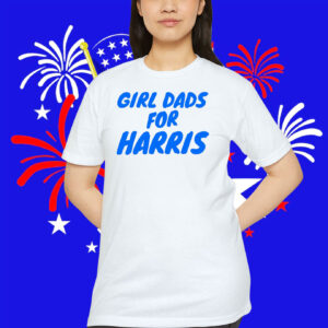 Girl Dads For Harris Shirt
