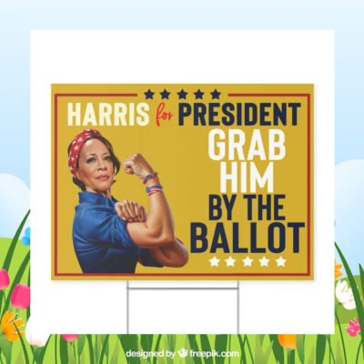 Grab Him By The Ballot Harris For President Political Yard Sign