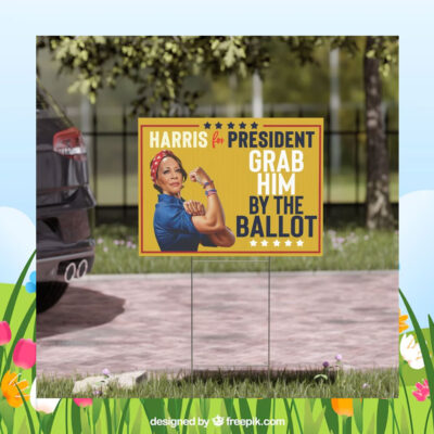Grab Him By The Ballot Harris For President Political Yard Sign