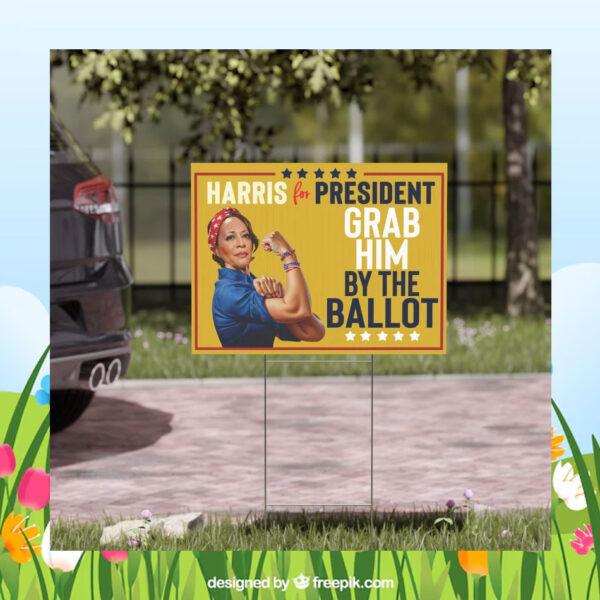 Grab Him By The Ballot Harris For President Political Yard Sign
