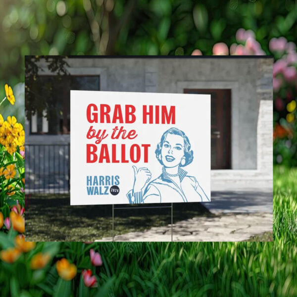 Grab Him By The Ballot Harris Walz 2024 Political Yard Sign