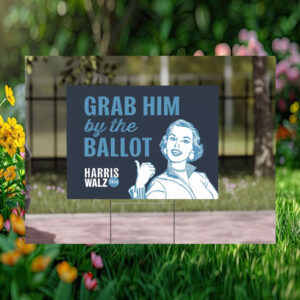 Grab Him By The Ballot Harris Walz 2024 Political Yard Sign