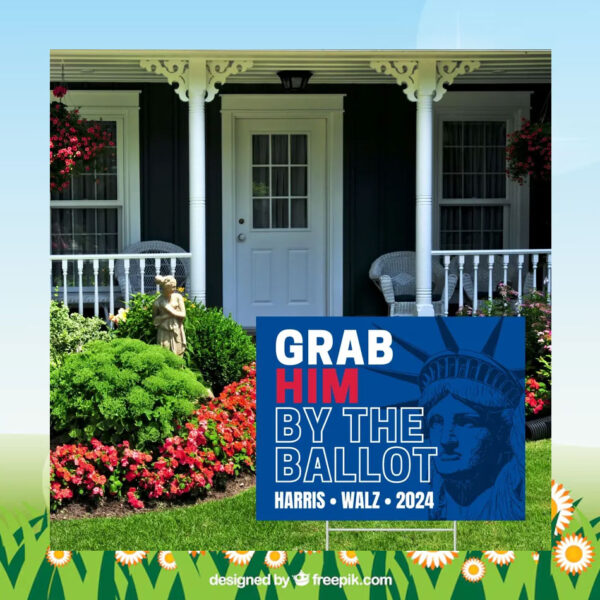 Grab Him By The Ballot Harris Walz 2024 Yard Sign