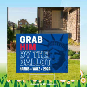 Grab Him By The Ballot Harris Walz 2024 Yard Sign