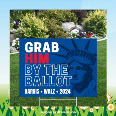 Grab Him By The Ballot Harris Walz 2024 Yard Sign
