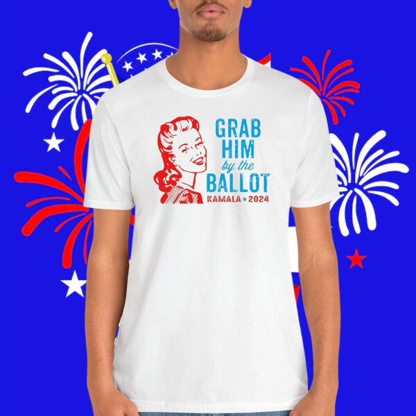 Grab Him By The Ballot Kamala 2024 Shirt