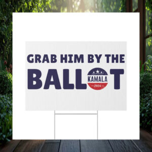 Grab Him By The Ballot Kamala 2024 Yard Signs