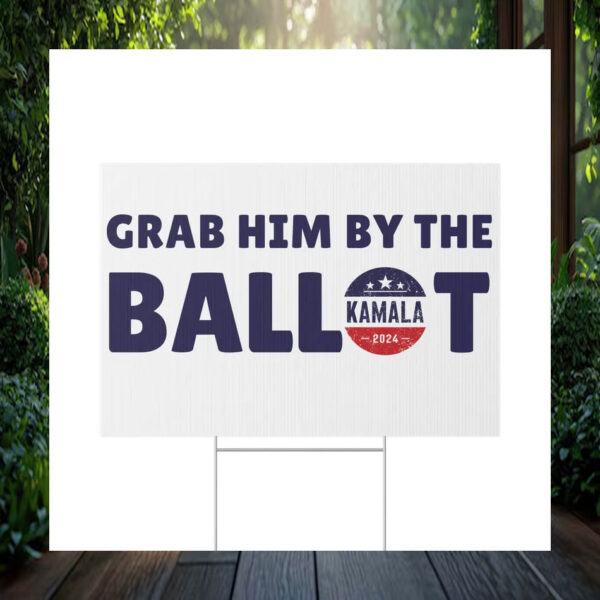 Grab Him By The Ballot Kamala 2024 Yard Signs