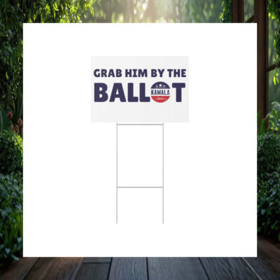 Grab Him By The Ballot Kamala 2024 Yard Signs