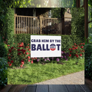 Grab Him By The Ballot Kamala 2024 Yard Signs